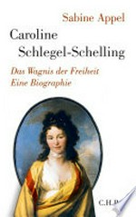 Caroline Schlegel-Schelling: das Wagnis der Freiheit
