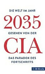 Die Welt im Jahr 2035: Gesehen von der CIA und dem National Intelligence Council ; das Paradox des Fortschritts