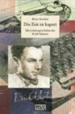 ¬Die¬ Zeit ist kaputt: die Lebensgeschichte des Erich Kästner