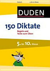 150 Diktate: Regeln und Texte zum Üben ; 5. bis 10. Klasse
