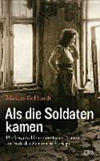 Als die Soldaten kamen: die Vergewaltigung deutscher Frauen am Ende des Zweiten Weltkriegs