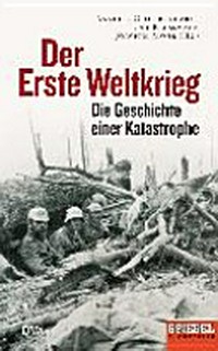 ¬Der¬ Erste Weltkrieg: die Geschichte einer Katastrophe