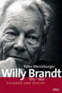Willy Brandt: 1913 - 1992 ; Visionär und Realist