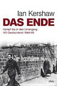 ¬Das¬ Ende: Kampf bis in den Untergang ; NS-Deutschland 1944/45
