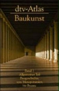 dtv-Atlas zur Baukunst 1: Allgemeiner Teil ; Baugeschichte von Mesopotamien bis Byzanz ; Tafeln und Texte