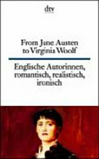 From Jane Austen to Virginia Woolf: englische Autorinnen - romantisch, realistisch, ironisch ; [englisch-deutsch]