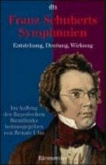 Franz Schuberts Symphonien: Entstehung, Deutung, Wirkung