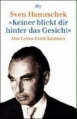 Keiner blickt dir hinter das Gesicht: das Leben Erich Kästners