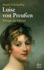Luise von Preußen: Königin der Herzen ; eine Biographie