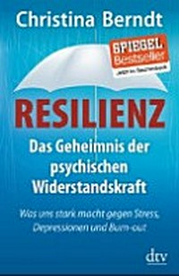 Resilienz: das Geheimnis der psychischen Widerstandskraft ; was uns stark macht gegen Stress, Depressionen und Burn-out