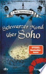 Schwarzer Mond über Soho: Roman ; Die Flüsse-von-London-Reihe ; 2