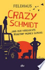 Crazy Schmidt ... und der krasseste Roadtrip meines Lebens: Furiose Roadstory über eine Gruppe sympathischer Ausreißer