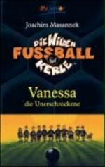 ¬Die¬ wilden Fußballkerle 03 Ab 8 Jahren: Vanessa die Unerschrockene