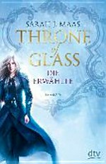 Throne of Glass 1: Die Erwählte ; Roman