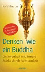 Denken wie ein Buddha: wie wir unser Gehirn positiv verändern ; Gelassenheit und innere Stärke durch Achtsamkeit