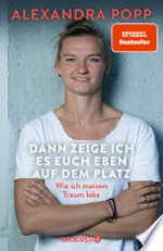 Dann zeige ich es euch eben auf dem Platz: Wie ich meinen Traum lebe : Der SPIEGEL-Bestseller der Ikone des deutschen Frauen-Fußballs