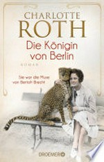 Die Königin von Berlin: Sie war die Muse von Bertolt Brecht. Roman