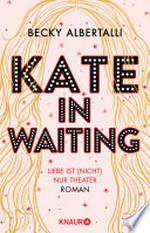 Kate in Waiting: Liebe ist (nicht) nur Theater. Roman. Die neue große romantische Komödie von Becky Albertalli, der Autorin des Bestsellers "Love, Simon"