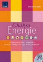 Chakra-Energie: so aktivieren Sie Ihre 7 Kraftquellen ; die besten Übungen aus Yoga, Pilates, Meditation