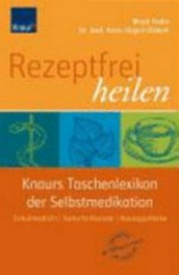 Rezeptfrei heilen [Knaurs Taschenlexikon der Selbstmedikation ; Schulmedizin/Naturheilkunde/Hausapotheke]