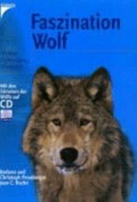 Faszination Wolf: Mythos, Gefährdung, Rückkehr ; mit den Stimmen der Wölfe auf CD