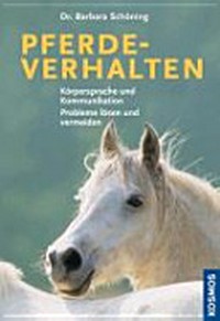 Pferdeverhalten: Körpersprache und Kommunikation. Probleme lösen und vermeiden