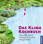 ¬Das¬ Klima Kochbuch: Klimafreundlich einkaufen, kochen und genießen