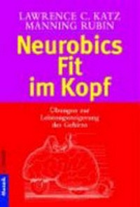 Neurobics - Fit im Kopf: 83 Übungen zur Leistungssteigerung des Gehirns
