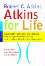 Atkins for life: dauerhaft schlank und gesund ; mit einem 6-Monats-Plan und vielen köstlichen Rezepten