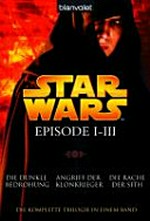 Star Wars Episode I - III: Die dunkle Bedrohung - Angriff der Klonkrieger - Die Rache der Sith ; [die komplette Trilogie in einem Band]