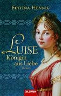 Luise, Königin aus Liebe: Roman