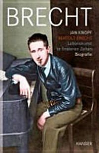 Bertolt Brecht: Lebenskunst in finsteren Zeiten ; Biografie