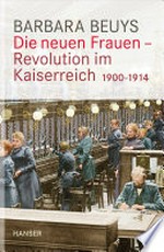 ¬Die¬ neuen Frauen - Revolution im Kaiserreich: 1900 - 1914