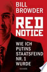 Red Notice: wie ich Putins Staatsfeind Nr. 1 wurde