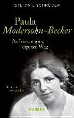 Paula Modersohn-Becker: auf einem ganz eigenen Weg ; Romanbiographie