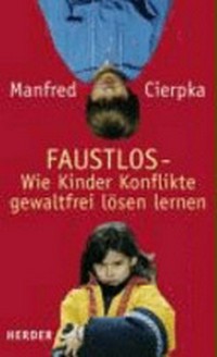 Faustlos: das Buch für Eltern und Erziehende ; [wie Kinder Konflikte gewaltfrei lösen lernen]