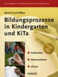 Bildungsprozesse in Kindergarten und KiTa: beobachten, dokumentieren, planen ; mit Checklisten und Kopiervorlagen