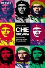 Che Guevara: Mythos und Wahrheit eines Revolutionärs