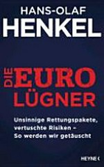 ¬Die¬ Euro-Lügner: unsinnige Rettungspakete, vertuschte Risiken - so werden wir getäuscht