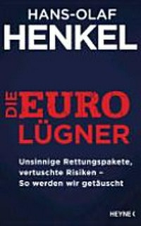¬Die¬ Euro-Lügner: unsinnige Rettungspakete, vertuschte Risiken - so werden wir getäuscht