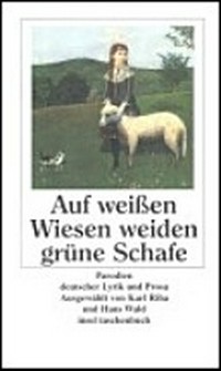 Auf weissen Wiesen weiden grüne Schafe: Parodien deutscher Lyrik und Prosa