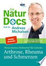 Die Natur-Docs - Meine besten Heilmittel für Gelenke, Arthrose, Rheuma und Schmerzen: Vom Autor des Bestsellers "Heilen mit der Kraft der Natur"