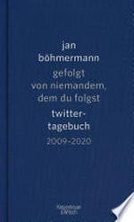Gefolgt von niemandem, dem du folgst: Twitter-Tagebuch. 2009-2020