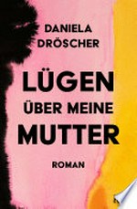 Lügen über meine Mutter: Roman : Nominiert für den Deutschen Buchpreis 2022 (Shortlist)