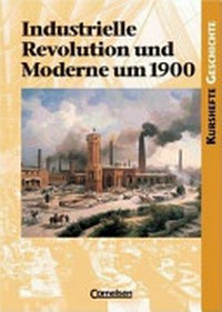 Industrielle Revolution und Moderne um 1900: der Prozess der Industrialisierung und die Herausforderungen der Gesellschaft