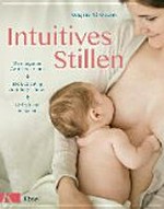 Intuitives Stillen: dem eigenen Gefühl vertrauen - die Beziehung zum Baby stärken - einfach und entspannt