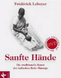 Sanfte Hände: die traditionelle Kunst der indischen Baby-Massage ; mit authentischen Anleitungen auf DVD