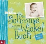 Das Schmuse-Wickel-Buch: die besten Bewegungs- und Entspannungsübungen für Ihr Baby ; [Wellkin, Wellness für Windelkinder]