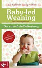 Baby-led Weaning: das Grundlagenbuch: der stressfreie Beikostweg