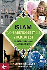 Islam von Abendgebet bis Zuckerfest: Grundwissen in 600 Stichwörtern